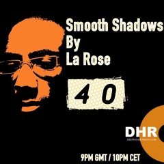 La Rose - Smooth Shadows Episode 40 on DHR.com