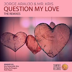Jorge Araujo & Mr. Kris - Question My Love ( Eric Faria & Mr. Kris Remix )
