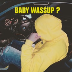 BABY WASSUP ?