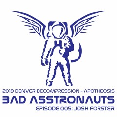 Bad Asstronauts Episode 005: Josh Forster