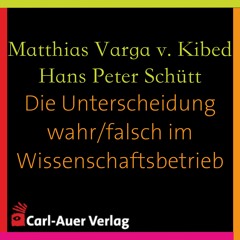 Matthias Varga v. Kibed & Hans Peter Schütt - Die Unterscheidung wahr/falsch im Wissenschaftsbetrieb