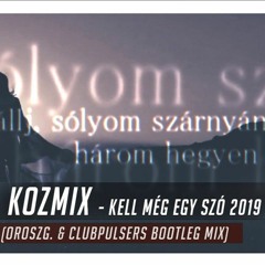 Kozmix - Kell Még Egy Szó 2019 (OroszG. & ClubPulsers Bootleg Mix)