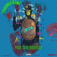 Troublesome (Prod. by Sean Anderson)