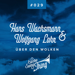 Hans Wachsmann & Wolfgang Lohr - Über Den Wolken // Electro Swing Thing #029