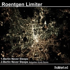Roentgen Limiter - Berlin Never Sleeps (Sebastian Groth Remix)