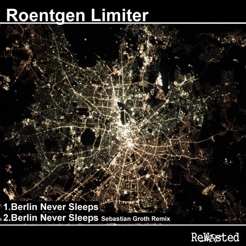 Roentgen Limiter - Berlin Never Sleeps (Sebastian Groth Remix)