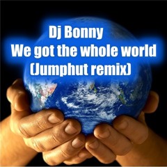 Dj Bonny - We Got The Whole World- (Jumphutsremix)