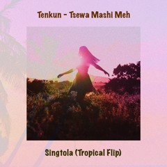 Tenkun - Tsewa Mashi Meh (Singtola Tropical Flip) [Free Download]