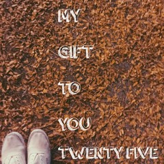 My Gift To You 25