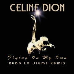 Celine Dion - Flying On My Own (Rubb LV Drums Remix ) FREE DOWNLOAD