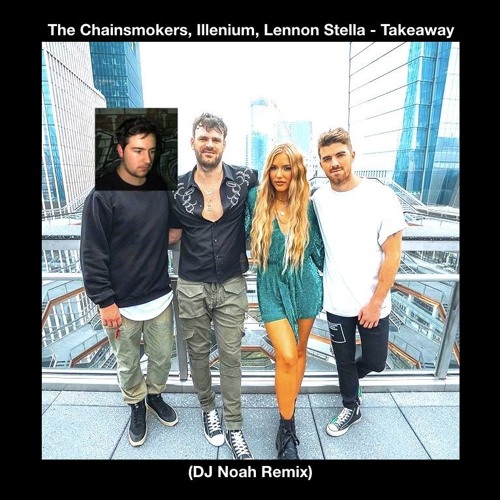 The Chainsmokers, Illenium, Lennon Stella - Takeaway (DJ Noah Remix)