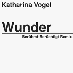 Katharina Vogel "Wunder" (Berühmt-Berüchtigt Remix)