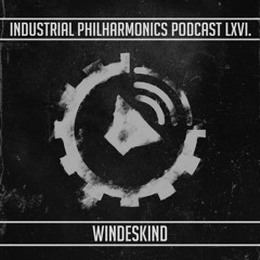 WINDESKIND - Industrial Philharmonics Podcast LXVI.