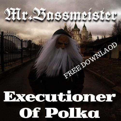 Mr. Bassmeister - Executioner Of Polka [FREE DL]
