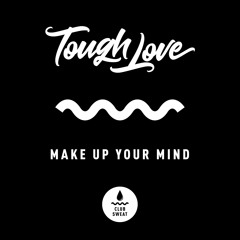 Tough Love - Make Up Your Mind (Club Sweat)