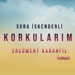 Sura İskenderli - Korkularım (Ercüment Karanfil Remix)