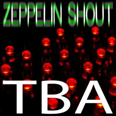 TBA - Zeppelin Shout