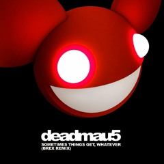 deadmau5 - Sometimes Things Get, Whatever (BREX Remix) [FREE DOWNLOAD]