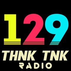 Episode #129: THNK TNK Radio