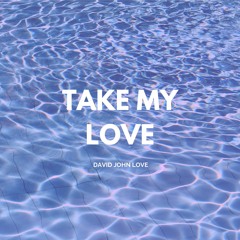 Take My Love (David John Love)