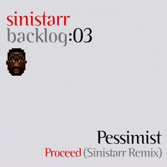 Backlog: 03 ▪️ Pessimist - Proceed (Sinistarr Remix​)