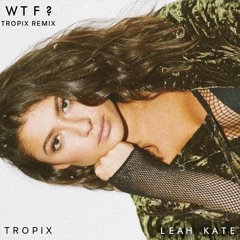 Leah Kate - WTF? (Tropix Remix)