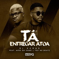 Dj Kodak Feat. Miro do Game & Teo no beat - Tá Entregar atoa (Afro House)[Áudio Oficial]