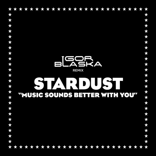 Stardust - Music Sounds Better With You (Igor Blaska Remix)
