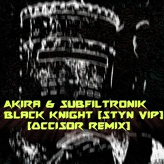 Akira & Subfiltronik - Black Knight (Styn VIP)[OCCIS0R Remix]