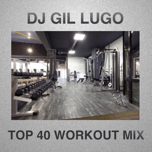 DJ Gil Lugo - Dance Top 40 Workout Mix
