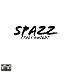 SPAZZ (FT.PAT KNIGHT)