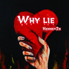 Why Lie- HENNEY2x (single)