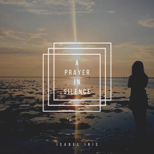 A Prayer In Silence - Isabel Iris Garsuta