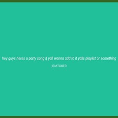 hey guys heres a party song if yall wanna add to it yalls playlist or something
