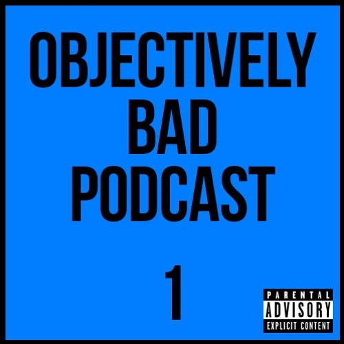 Objectively Bad Podcast Episode 1 By Objectively Bad Podcast