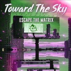 Toward The Sky - Escape The Matrix
