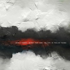 Spirit Charge - BYC - 09 Betray Your Code, Believe In Foolish Things