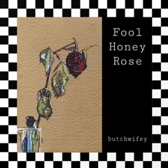 Fool, Honey & Rose