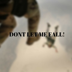 DONT LET ME FALL!