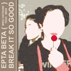 Break It So Good Ft. 初音ミク, MEW [COVER]