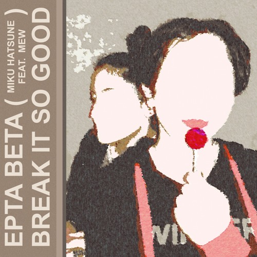 Break It So Good Ft. 初音ミク, MEW [COVER]