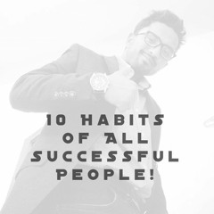 10 Habits Of All Successful People!