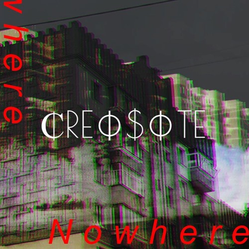 c r e o s o t e. - Nowhere