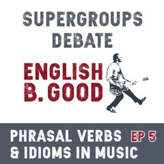 Phrasal Verbs & Idioms in Music - Supergroups Debate - Episode 5