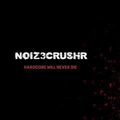 NOIZ3CRUSHR - Hardcore Will Never Die