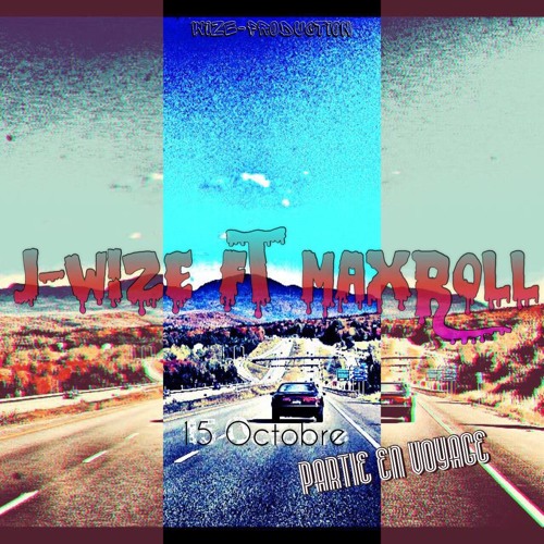 J - Wize - Ft - MaxRoll - 15 Octobre Parti En Voyage