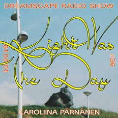 Dreamscape Radio Show #36, Light Was The Day | Karoliina Pärnänen