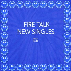 Fire Talk New Singles