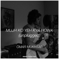 Mujh Ko Yeh Kya Howa (unplugged)