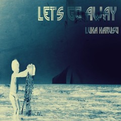 Let's Go Away-Luka Karuso